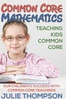 bokomslag Common Core Mathematics: Teaching Kids Common Core: Our Children's Success with Common Core Teachings