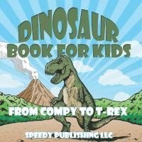 bokomslag Dinosaur Book For Kids: From Compy to T-Rex