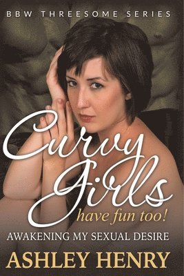 Curvy Girls Have Fun Too! Awakening My Sexual Desire (BBW Threesome Series)