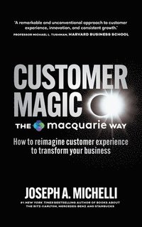 bokomslag Customer Magic - The Macquarie Way: How to Reimagine Customer Experience to Transform Your Business