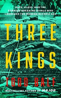 bokomslag Three Kings: Race, Class, and the Barrier-Breaking Rivals Who Launched the Modern Olympic Age