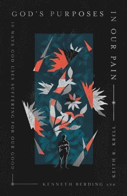 God's Purposes in Our Pain: 10 Ways God Uses Suffering for Our Good