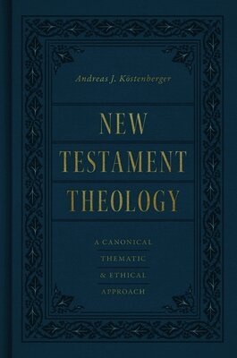 New Testament Theology: A Canonical, Thematic, and Ethical Approach