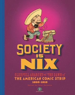 bokomslag Society Is Nix: Gleeful Anarchy at the Dawn of the American Comic Strip 1895-1915 Revised Edition