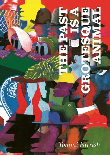 Tommi Parrish - Past is a Grotesque Animal, Inbunden