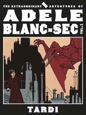 Tardi - The Extraordinary Adventures of Adèle Blanc-SEC Vol. 1, Inbunden
