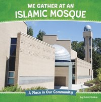 bokomslag We Gather at an Islamic Mosque: A Place in Our Community