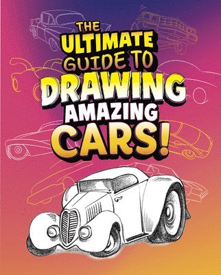 The Ultimate Guide to Drawing Amazing Cars!