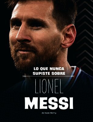 Isaac Kerry - Lo Que Nunca Supiste Sobre Lionel Messi (What You Never Knew about Lionel Messi), Häftad