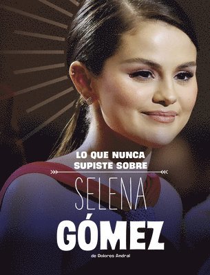 Dolores Andral - Lo Que Nunca Supiste Sobre Selena Gómez, Häftad