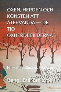 bokomslag Oxen, herden och konsten att återvända : de tio oxherdebilderna - en zenbuddhistisk klassiker