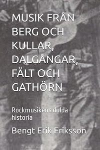 bokomslag Musik från berg och kullar, dalgångar, fält och gathörn : rockmusikens dolda historia