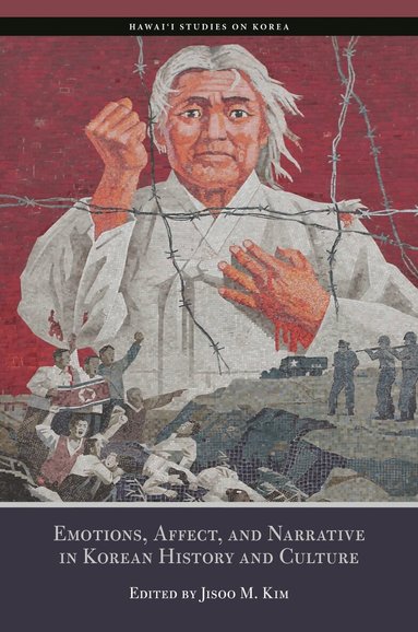 Jisoo M Kim, Dafna Zur, Gregg Brazinsky, Hyaeweol Choi, John Song Pae Cho, Jungwon Kim, Suzy Kim, Jisoo M. Kim - Emotions, Affect, and Narrative in Korean History and Culture, Häftad