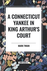 bokomslag A Connecticut Yankee In King Arthur's Court