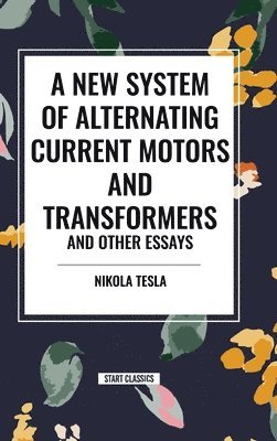 bokomslag A New System of Alternating Current Motors and Transformers and Other Essays