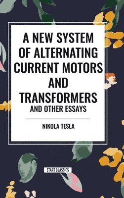New System of Alternating Current Motors and Transformers and Other Essays