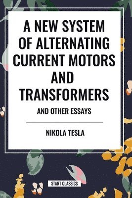 A New System of Alternating Current Motors and Transformers and Other Essays 1