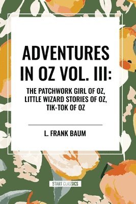 Adventures in Oz: The Patchwork Girl of Oz, Little Wizard Stories of Oz, Tik-Tok of Oz, Vol. III 1