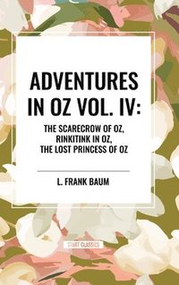 bokomslag Adventures in Oz: The Scarecrow of Oz, Rinkitink in Oz, the Lost Princess of Oz, Vol. IV