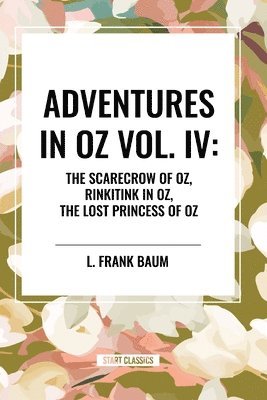 Adventures in Oz: The Scarecrow of Oz, Rinkitink in Oz, the Lost Princess of Oz, Vol. IV 1