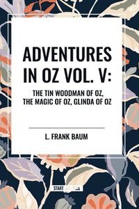 bokomslag Adventures in Oz: The Tin Woodman of Oz, the Magic of Oz, Glinda of Oz, Vol. V
