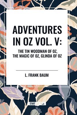 Adventures in Oz: The Tin Woodman of Oz, the Magic of Oz, Glinda of Oz, Vol. V 1