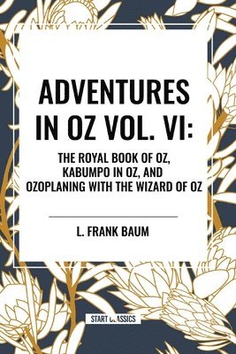 L. Frank Baum, Ruth Plumly Thompson, L Frank Baum - Adventures in Oz: The Royal Book of Oz, Kabumpo in Oz. and Ozoplaning with the Wizard of Oz, Vol. VI, Häftad