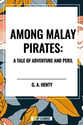 G a Henty - Among Malay Pirates, Inbunden