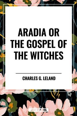 Charles G Leland - Aradia or the Gospel of the Witches, Inbunden