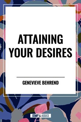 Genevieve Behrend - Attaining Your Desires, Inbunden