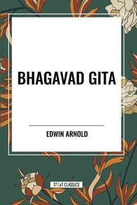 bokomslag Bhagavad Gita: Being a Discourse Between Arjuna, Prince of India, and the Supreme Being Under the Form of Krishna