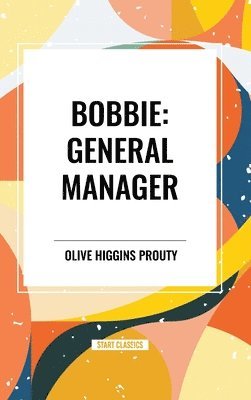 Olive Higgins Prouty - Bobbie: General Manager, Inbunden