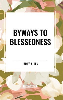 James Allen - Byways to Blessedness, Inbunden