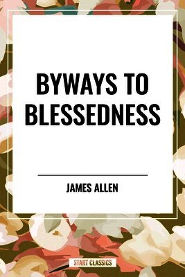 James Allen - Byways to Blessedness, Häftad