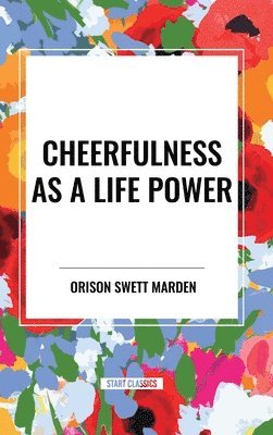 Orison Marden - Cheerfulness as a Life Power, Inbunden