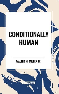 Jr. Miller, Walter M., Walter M. Miller Jr. - Conditionally Human, Inbunden