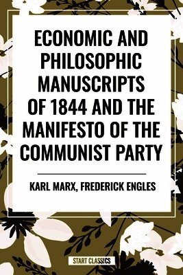 Karl Marx, Frederick Engels - Economic and Philosophic Manuscripts of 1844 and the Manifesto of the Communist Party, Häftad