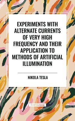 Experiments with Alternate Currents of Very High Frequency and Their Application to Methods of Artificial Illumination 1