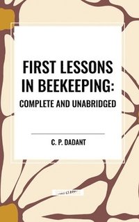 bokomslag First Lessons in Beekeeping: Complete and Unabridged