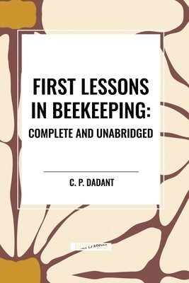 C P Dadant - First Lessons in Beekeeping: Complete and Unabridged, Häftad. Tillgänglighet: Lägg i varukorg