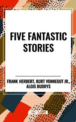 Frank Herbert, Algis Budrys, Jr Kurt Vonnegut - Five Fantastic Stories, Häftad