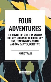 bokomslag Four Adventures: Simpler Time. Collected Here in One Omnibus Edition Are All Four of the Books in This Series: The Adventures of Tom Sawyer, the Adven