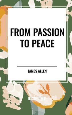 James Allen - From Passion to Peace, Inbunden