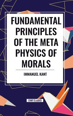 Immanuel Kant - Fundamental Principles of the Metaphysics of Morals, Inbunden