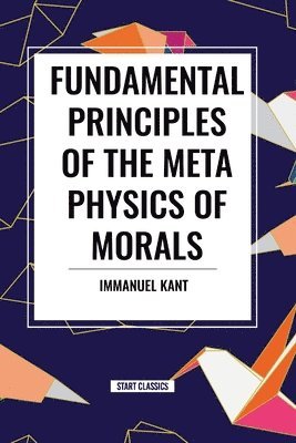Fundamental Principles of the Metaphysics of Morals