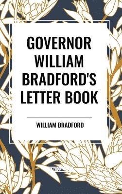 William Bradford - Governor William Bradford's Letter Book, Inbunden