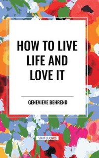 bokomslag How to Live Life and Love It