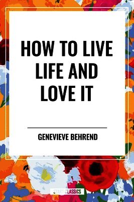 Genevieve Behrend - How to Live Life and Love It, Inbunden