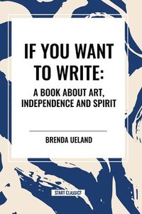 bokomslag If You Want to Write: A Book about Art, Independence and Spirit