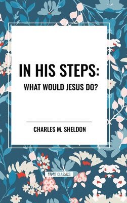 bokomslag In His Steps: What Would Jesus Do?